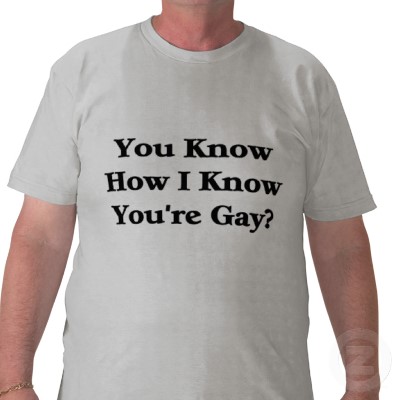 Click image for larger version. 

Name:	you_know_how_i_know_youre_gay_tshirt-p235776033787253949yz11_400.jpg 
Views:	198 
Size:	26.0 KB 
ID:	100206