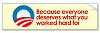 Click image for larger version. 

Name:	obama-bumper-sticker-because-everyone-deserves-what-you-worked-hard-for.jpg 
Views:	112 
Size:	18.8 KB 
ID:	119303