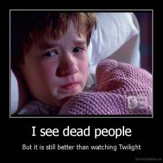 Click image for larger version. 

Name:	demotivation.us_I-see-dead-people-But-it-is-still-better-than-watching-Twilight_133174497784.jpg 
Views:	109 
Size:	10.1 KB 
ID:	121263