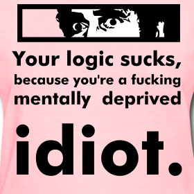 Click image for larger version. 

Name:	your-logic-sucks-because-you-re-a-fucking-mentally-deprived-idiot_design.png 
Views:	115 
Size:	60.3 KB 
ID:	122994