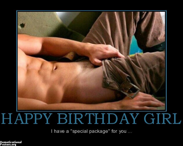 Click image for larger version. 

Name:	happy-birthday-girl-happy-birthday-girl-special-package-demotivational-posters-1336358992.jpg 
Views:	26184 
Size:	60.7 KB 
ID:	124179