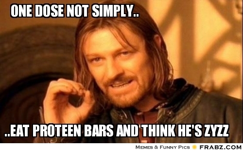 Click image for larger version. 

Name:	frabz-one-dose-not-simply-eat-proteen-bars-and-think-hes-zyzz-1cf108.jpg 
Views:	119 
Size:	106.3 KB 
ID:	136618