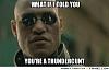 Click image for larger version. 

Name:	frabz-what-if-i-told-you-youre-a-thundercunt-e732f2.jpg 
Views:	675 
Size:	66.5 KB 
ID:	147264