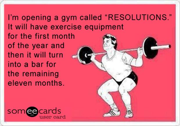 Click image for larger version. 

Name:	funny-new-years-resolutions-going-to-the-gym-funny-someecards1.jpg 
Views:	1470 
Size:	47.6 KB 
ID:	147322
