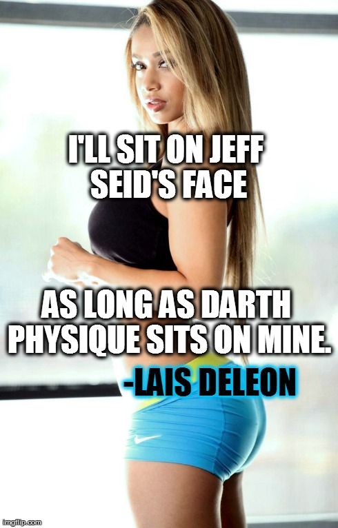 Click image for larger version. 

Name:	darth physique & jeff seid wtf meme.jpg 
Views:	17108 
Size:	85.9 KB 
ID:	152602
