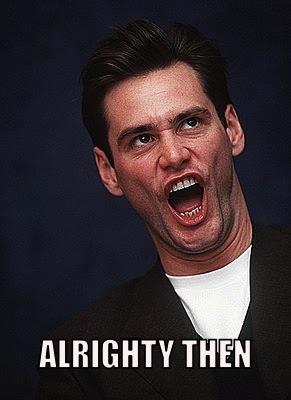 Click image for larger version. 

Name:	1186-alrighty-then.jpg 
Views:	326 
Size:	16.9 KB 
ID:	153776