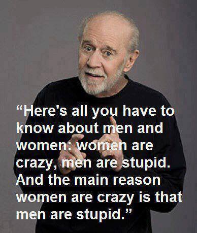 Click image for larger version. 

Name:	carlin women crazy men stupid.jpg 
Views:	116 
Size:	31.8 KB 
ID:	156694