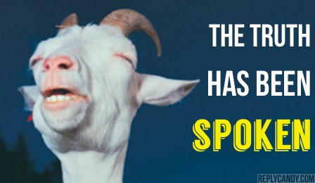 Click image for larger version. 

Name:	The-Truth-Has-Been-Spoken-Goat.jpg 
Views:	759 
Size:	28.0 KB 
ID:	159077